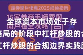 全球资本市场处于存量博弈格局的阶段中杠杆炒股的合规边界实践路