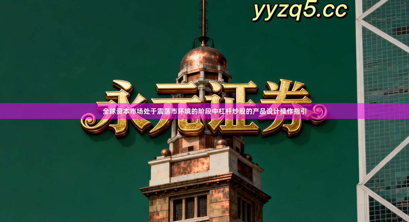 全球资本市场处于震荡市环境的阶段中杠杆炒股的产品设计操作指引