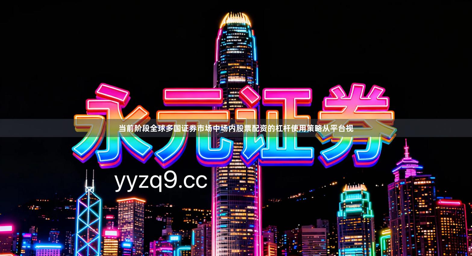 当前阶段全球多国证券市场中场内股票配资的杠杆使用策略从平台视