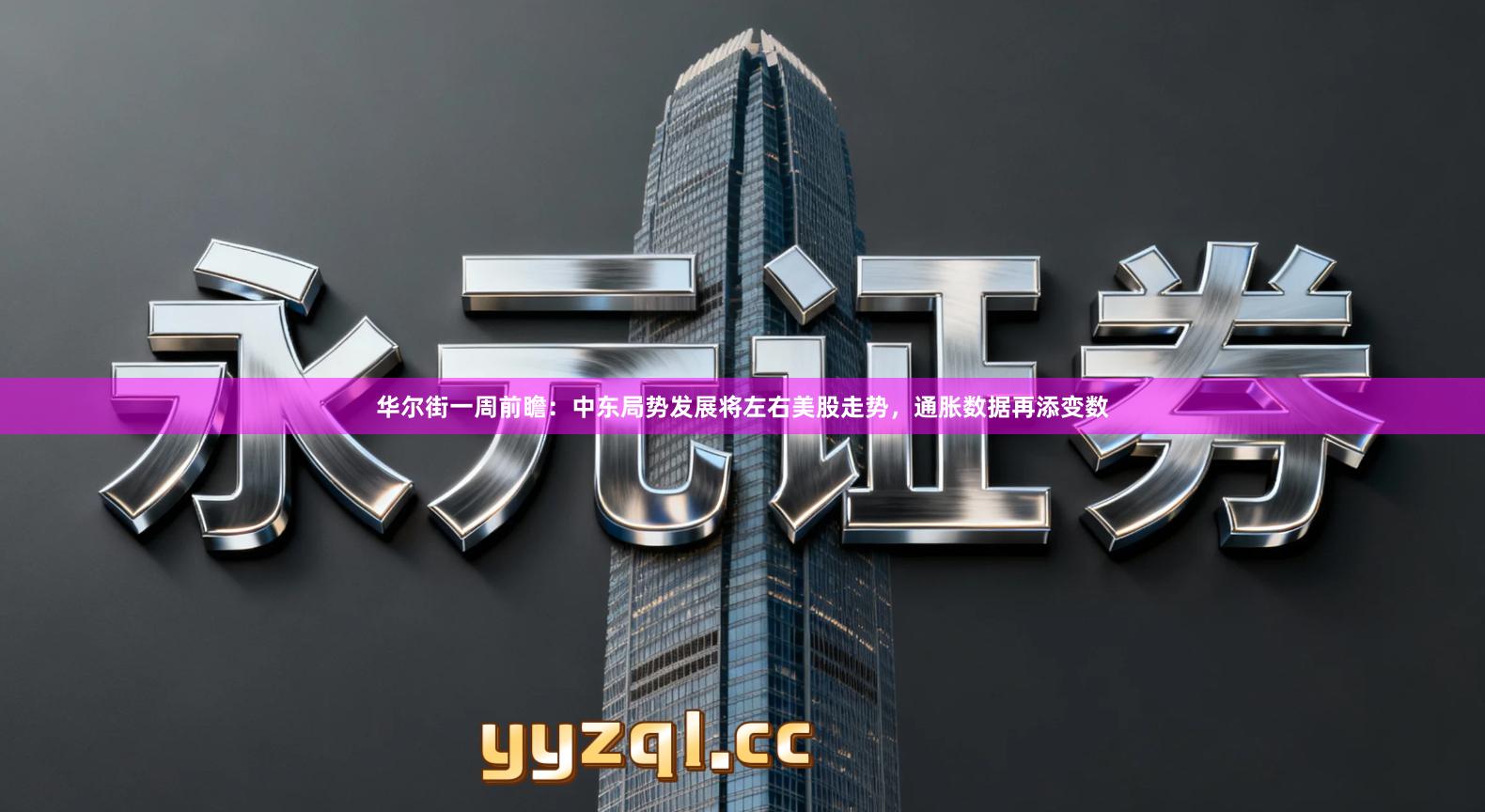 华尔街一周前瞻：中东局势发展将左右美股走势，通胀数据再添变数